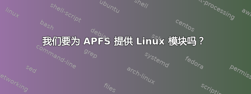 我们要为 APFS 提供 Linux 模块吗？