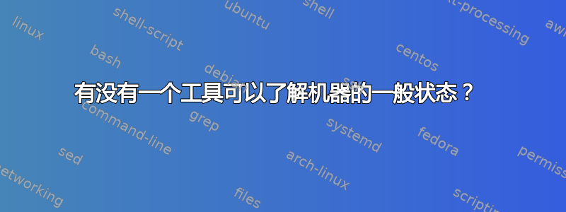 有没有一个工具可以了解机器的一般状态？ 