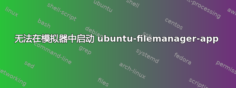 无法在模拟器中启动 ubuntu-filemanager-app