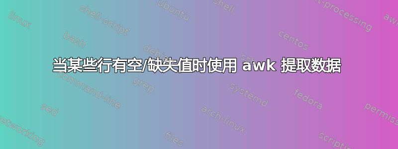 当某些行有空/缺失值时使用 awk 提取数据