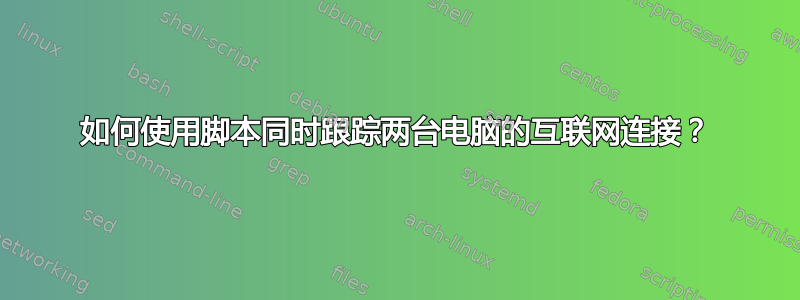 如何使用脚本同时跟踪两台电脑的互联网连接？