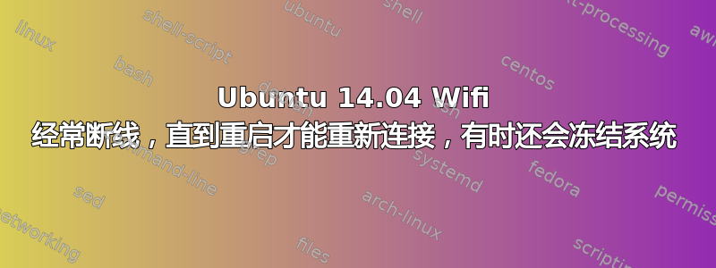 Ubuntu 14.04 Wifi 经常断线，直到重启才能重新连接，有时还会冻结系统