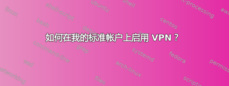 如何在我的标准帐户上启用 VPN？