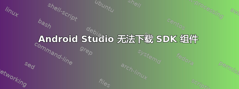 Android Studio 无法下载 SDK 组件