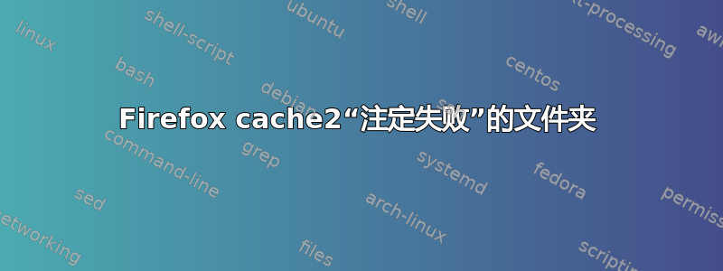 Firefox cache2“注定失败”的文件夹