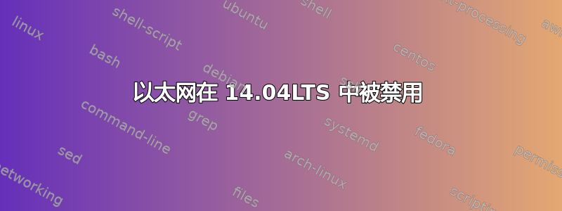 以太网在 14.04LTS 中被禁用