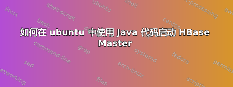 如何在 ubuntu 中使用 Java 代码启动 HBase Master