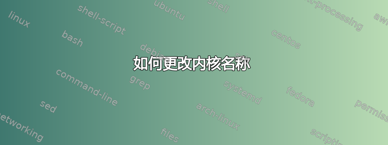 如何更改内核名称