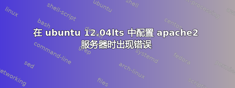 在 ubuntu 12.04lts 中配置 apache2 服务器时出现错误