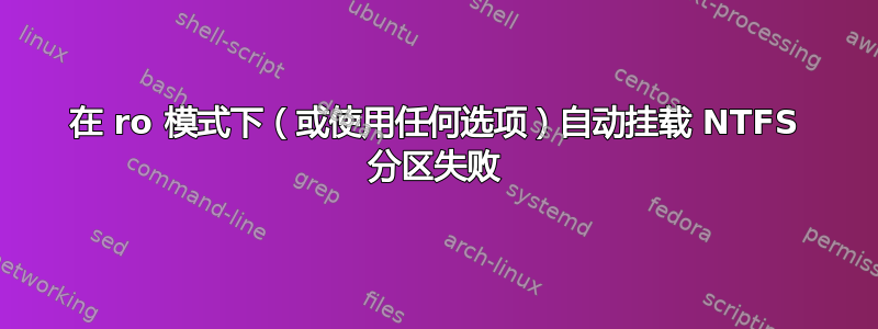 在 ro 模式下（或使用任何选项）自动挂载 NTFS 分区失败