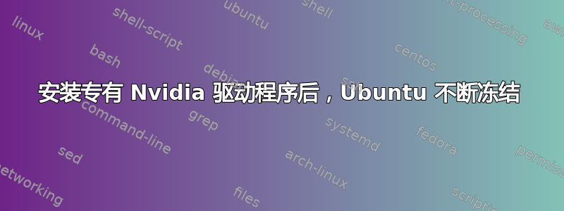 安装专有 Nvidia 驱动程序后，Ubuntu 不断冻结