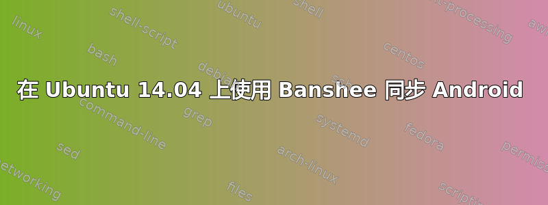 在 Ubuntu 14.04 上使用 Banshee 同步 Android