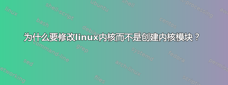 为什么要修改linux内核而不是创建内核模块？