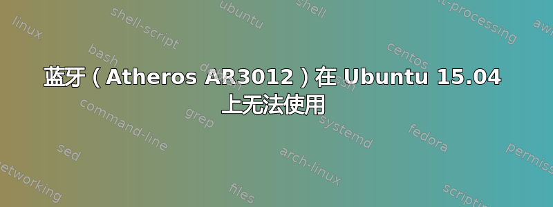 蓝牙（Atheros AR3012）在 Ubuntu 15.04 上无法使用