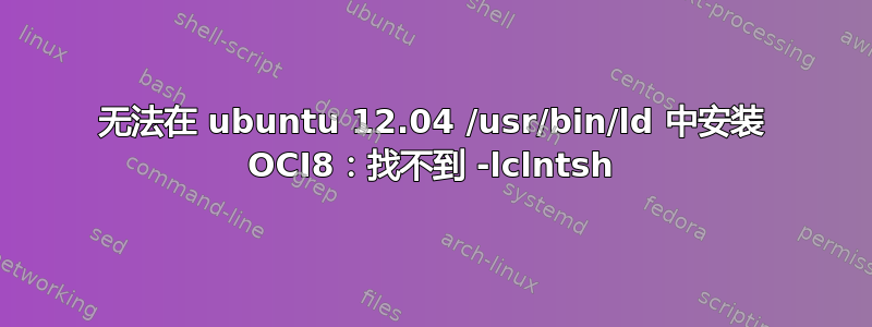 无法在 ubuntu 12.04 /usr/bin/ld 中安装 OCI8：找不到 -lclntsh