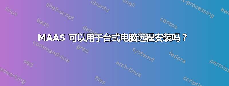 MAAS 可以用于台式电脑远程安装吗？