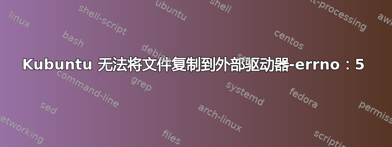 Kubuntu 无法将文件复制到外部驱动器-errno：5