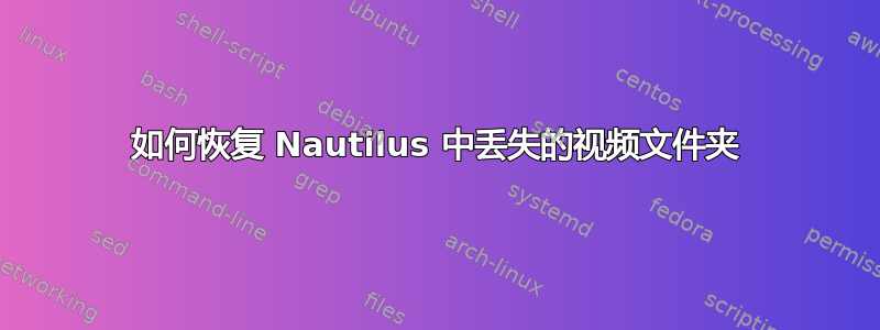 如何恢复 Nautilus 中丢失的视频文件夹