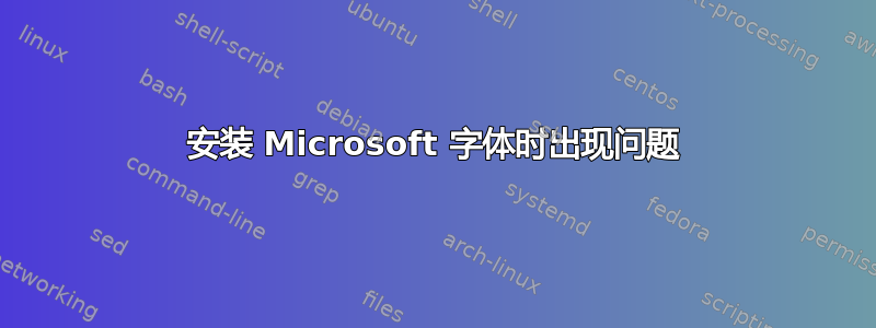 安装 Microsoft 字体时出现问题