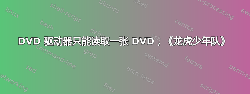 DVD 驱动器只能读取一张 DVD，《龙虎少年队》