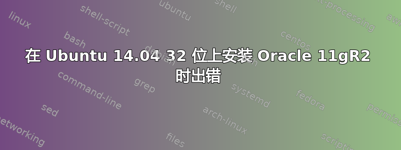 在 Ubuntu 14.04 32 位上安装 Oracle 11gR2 时出错