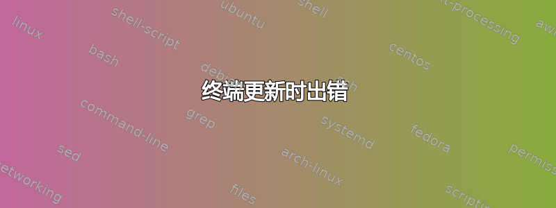 终端更新时出错