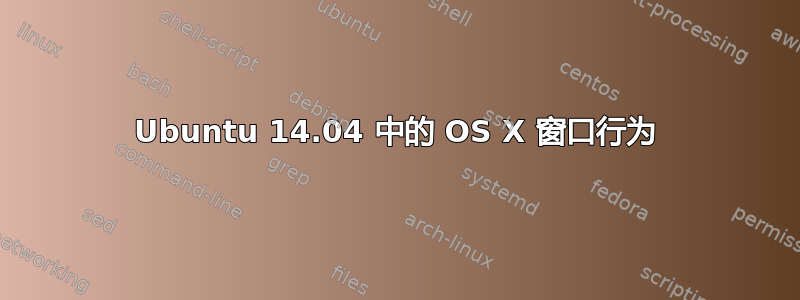 Ubuntu 14.04 中的 OS X 窗口行为