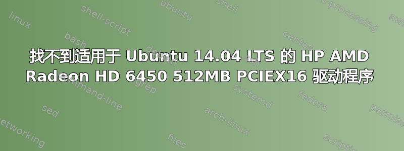 找不到适用于 Ubuntu 14.04 LTS 的 HP AMD Radeon HD 6450 512MB PCIEX16 驱动程序