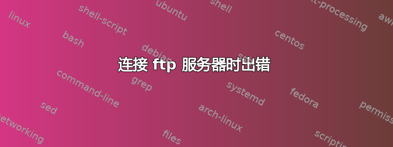 连接 ftp 服务器时出错