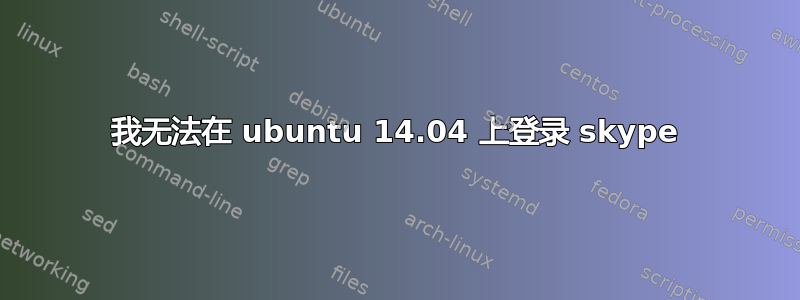 我无法在 ubuntu 14.04 上登录 skype