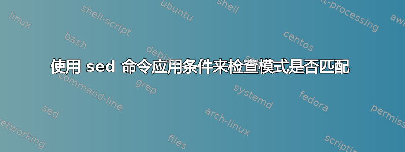 使用 sed 命令应用条件来检查模式是否匹配