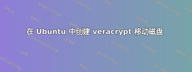 在 Ubuntu 中创建 veracrypt 移动磁盘