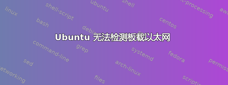 Ubuntu 无法检测板载以太网