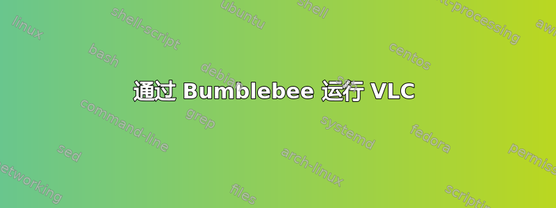 通过 Bumblebee 运行 VLC