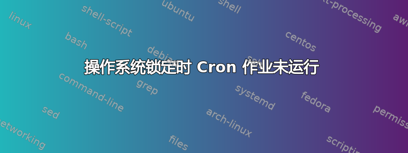 操作系统锁定时 Cron 作业未运行