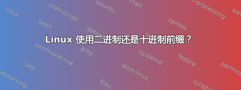 Linux 使用二进制还是十进制前缀？