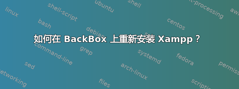 如何在 BackBox 上重新安装 Xampp？