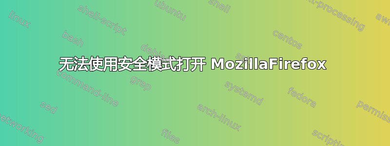 无法使用安全模式打开 MozillaFirefox