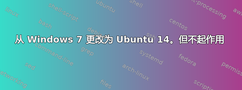 从 Windows 7 更改为 Ubuntu 14。但不起作用