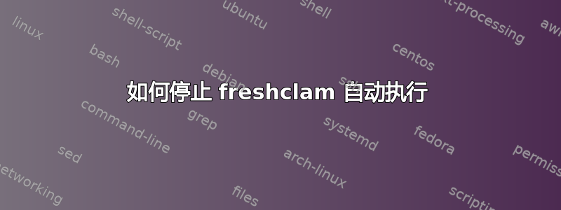 如何停止 freshclam 自动执行