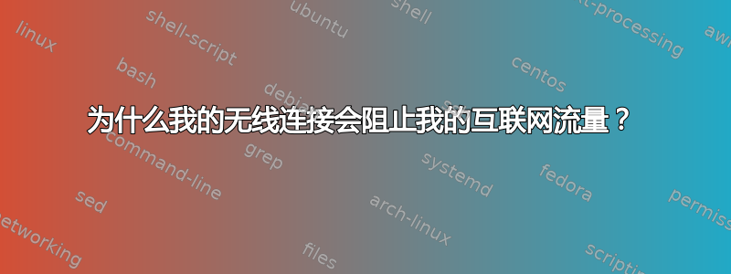 为什么我的无线连接会阻止我的互联网流量？