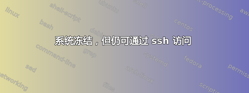 系统冻结，但仍可通过 ssh 访问