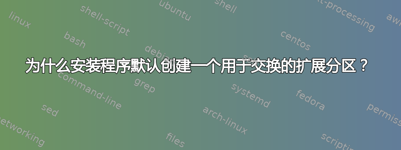 为什么安装程序默认创建一个用于交换的扩展分区？