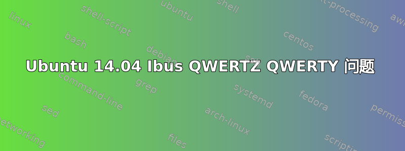 Ubuntu 14.04 Ibus QWERTZ QWERTY 问题