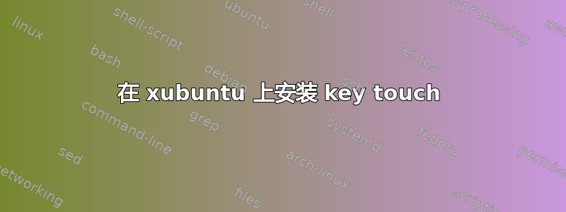 在 xubuntu 上安装 key touch