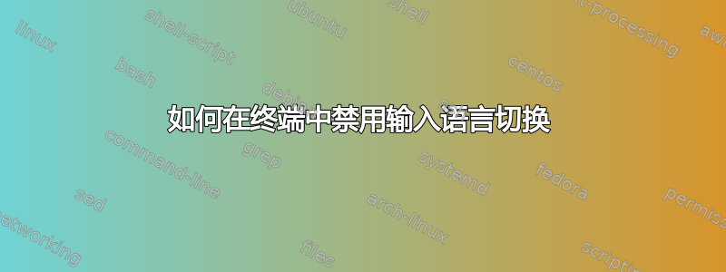 如何在终端中禁用输入语言切换