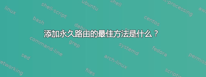 添加永久路由的最佳方法是什么？