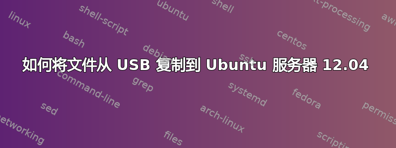 如何将文件从 USB 复制到 Ubuntu 服务器 12.04