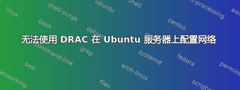 无法使用 DRAC 在 Ubuntu 服务器上配置网络