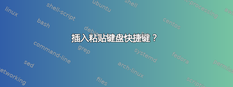 插入粘贴键盘快捷键？